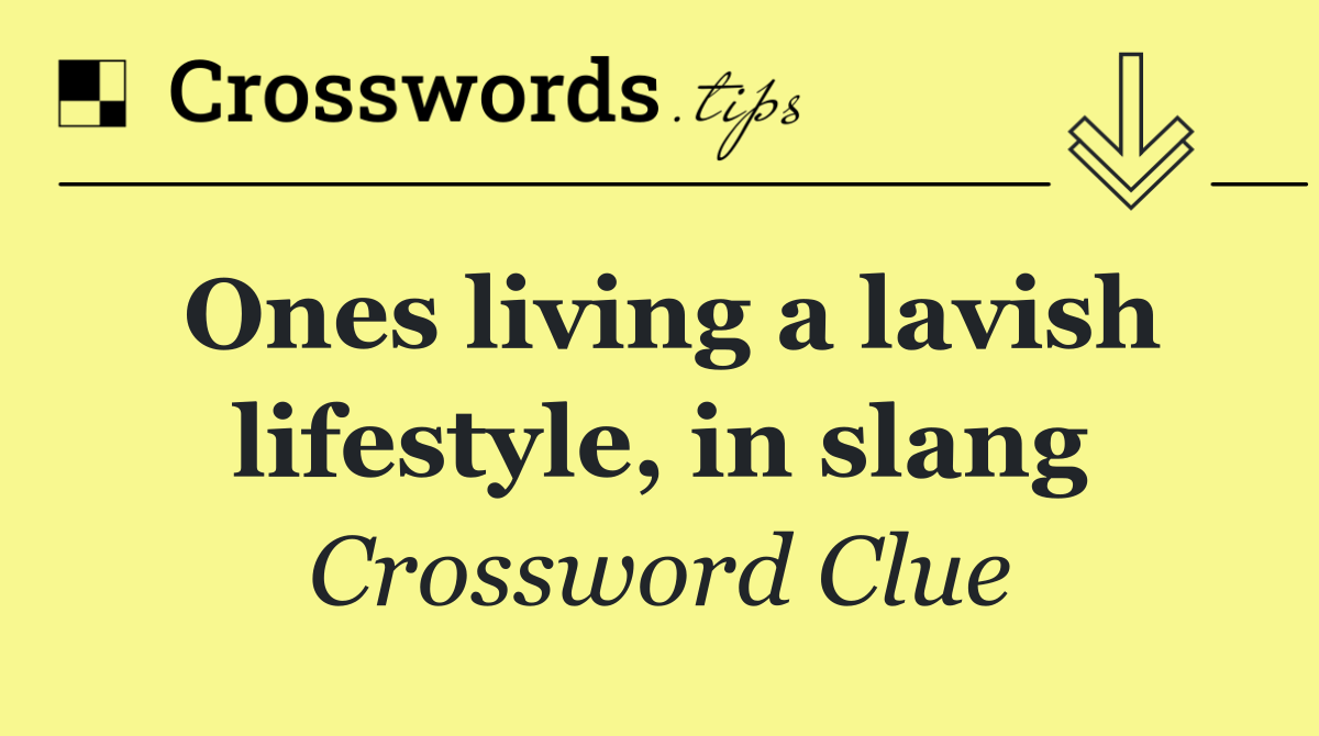 Ones living a lavish lifestyle, in slang