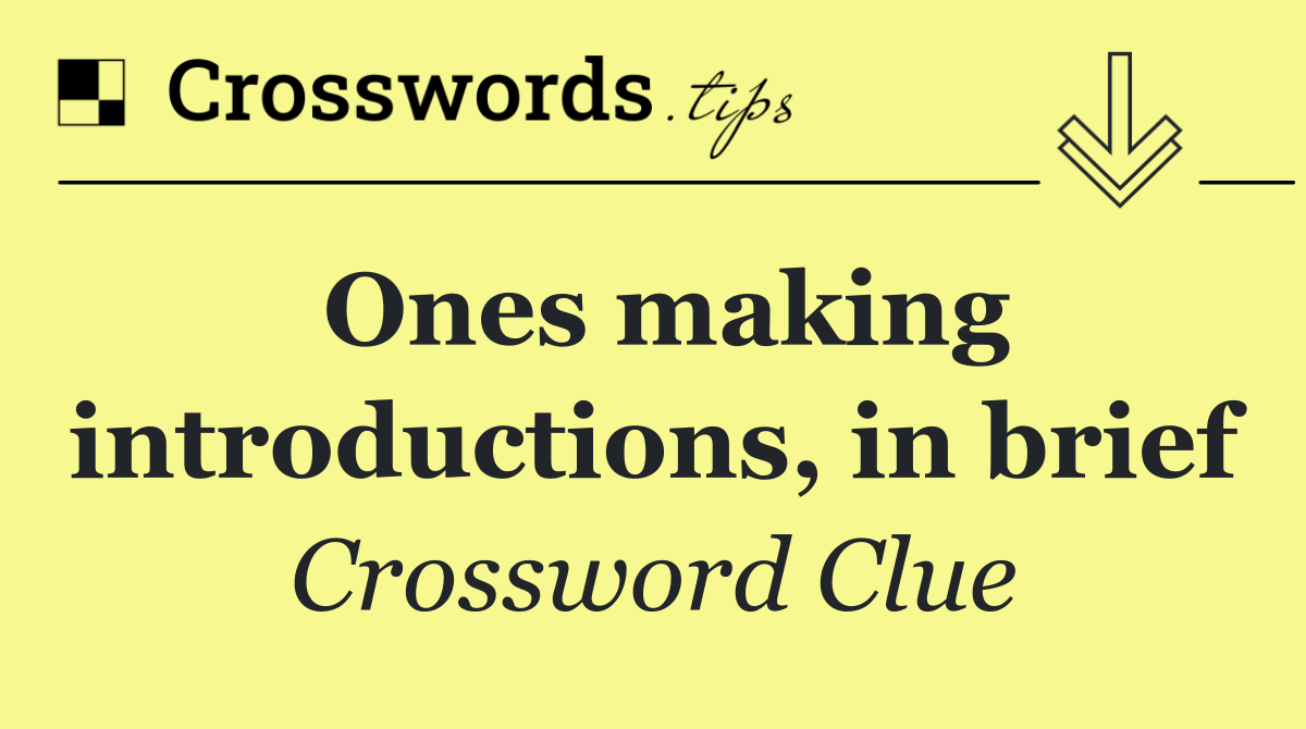 Ones making introductions, in brief