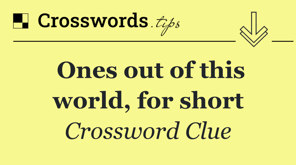 Ones out of this world, for short