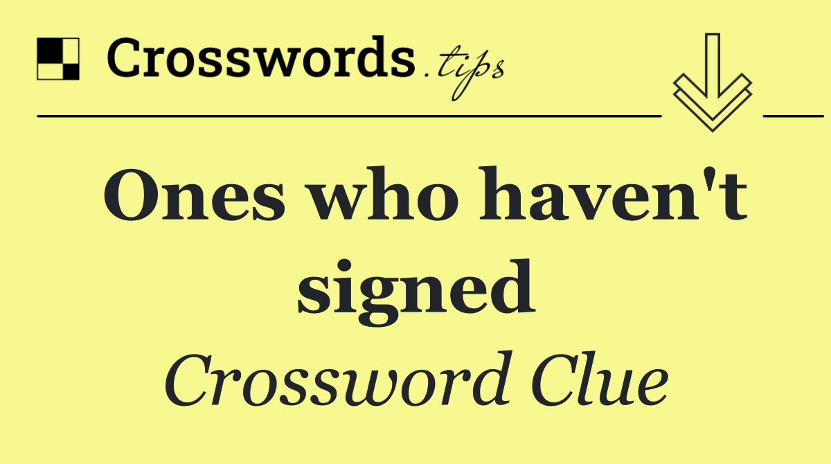 Ones who haven't signed