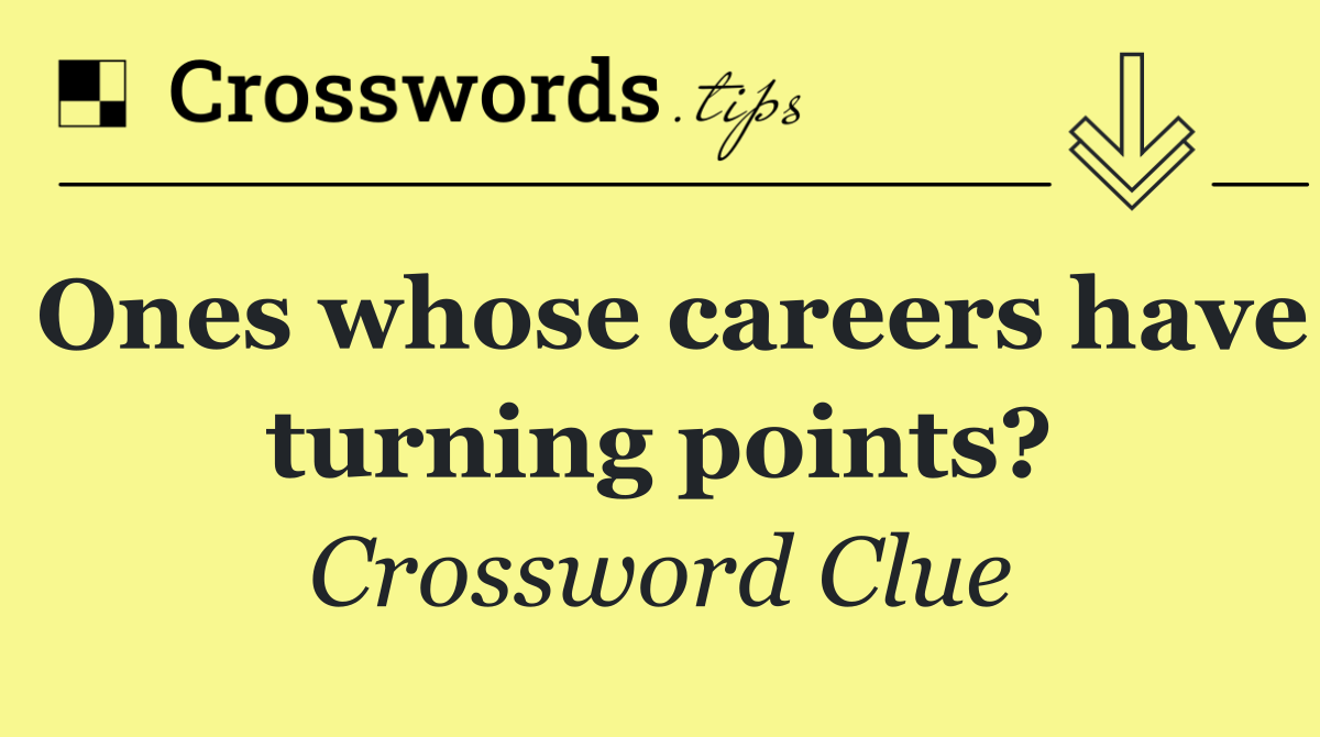 Ones whose careers have turning points?