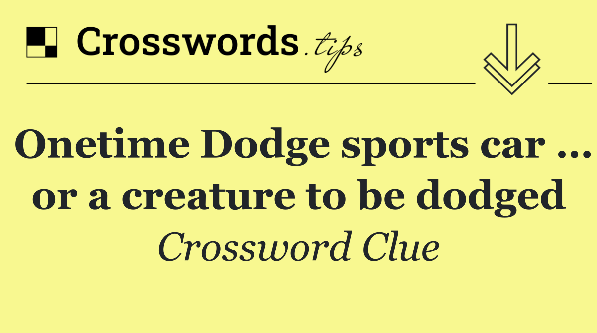 Onetime Dodge sports car … or a creature to be dodged