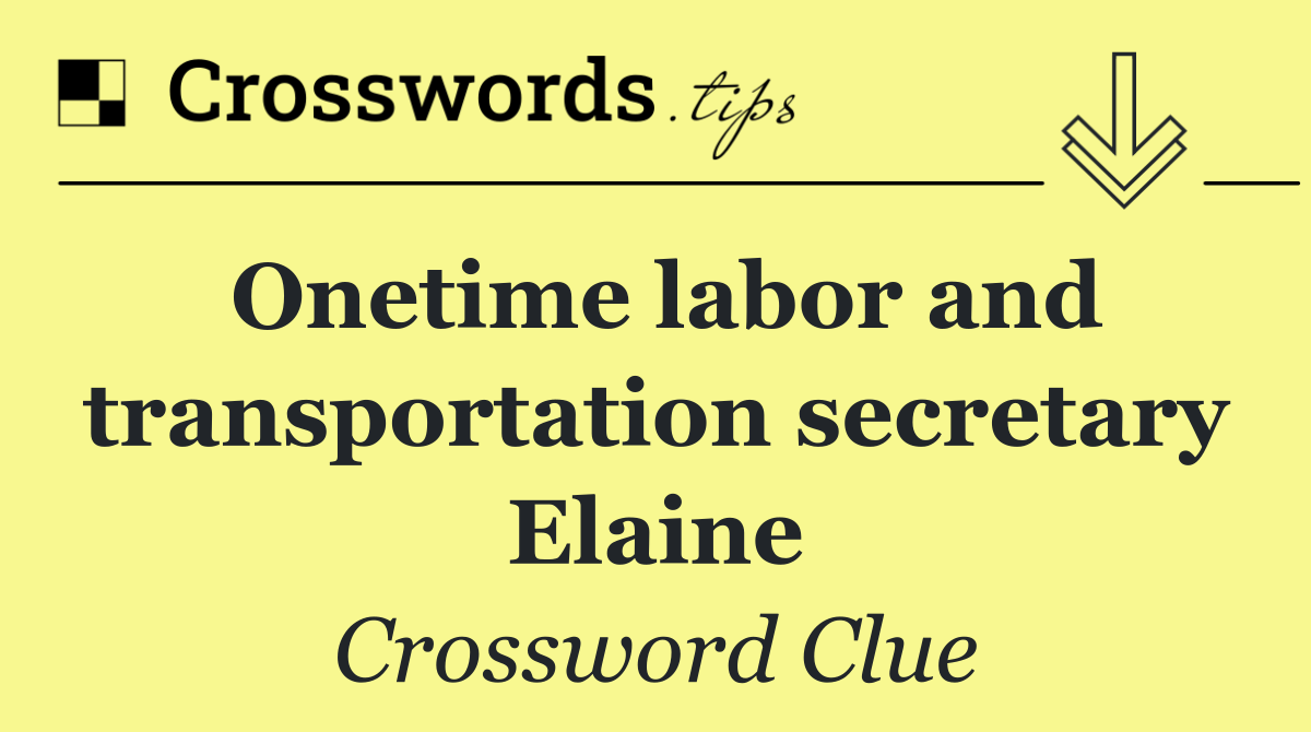 Onetime labor and transportation secretary Elaine