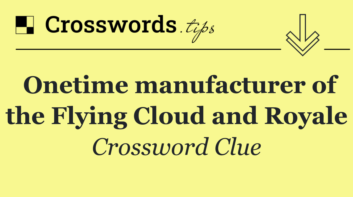 Onetime manufacturer of the Flying Cloud and Royale