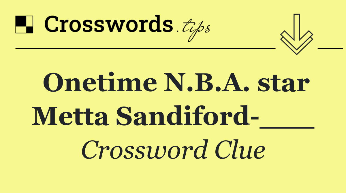 Onetime N.B.A. star Metta Sandiford ___