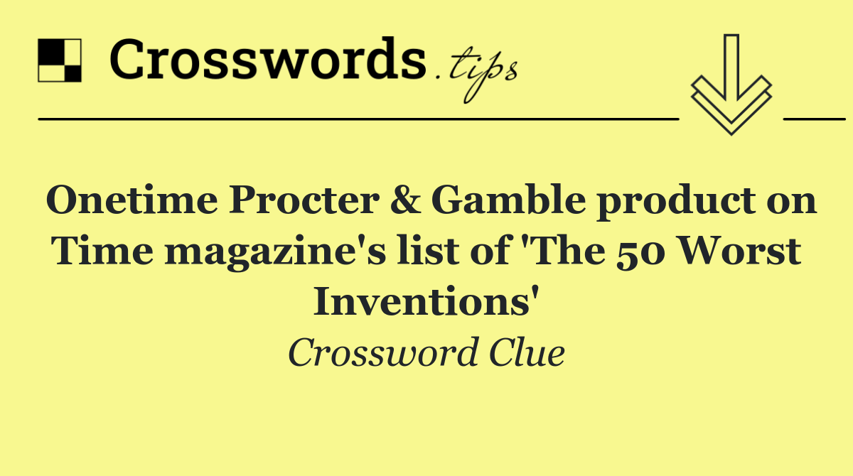 Onetime Procter & Gamble product on Time magazine's list of 'The 50 Worst Inventions'
