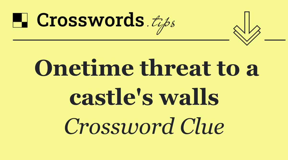 Onetime threat to a castle's walls