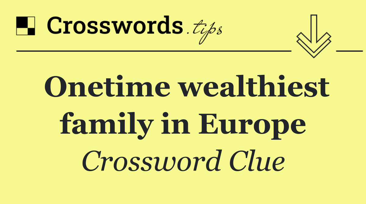 Onetime wealthiest family in Europe