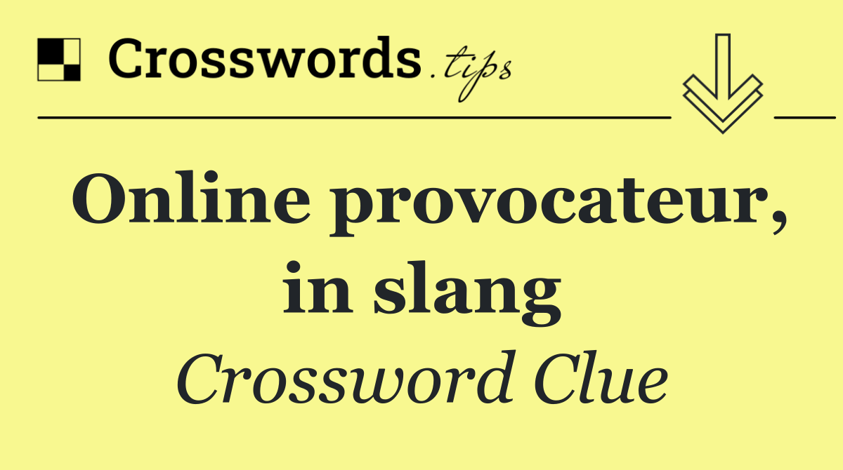 Online provocateur, in slang