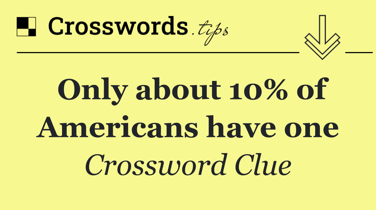 Only about 10% of Americans have one