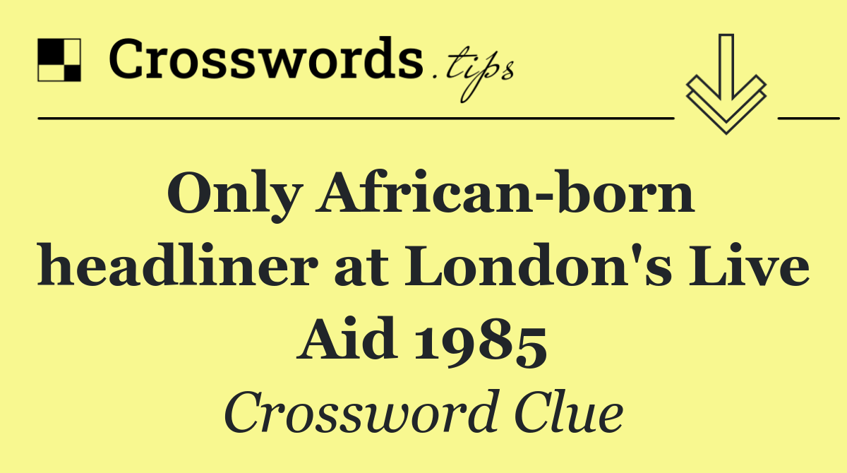 Only African born headliner at London's Live Aid 1985