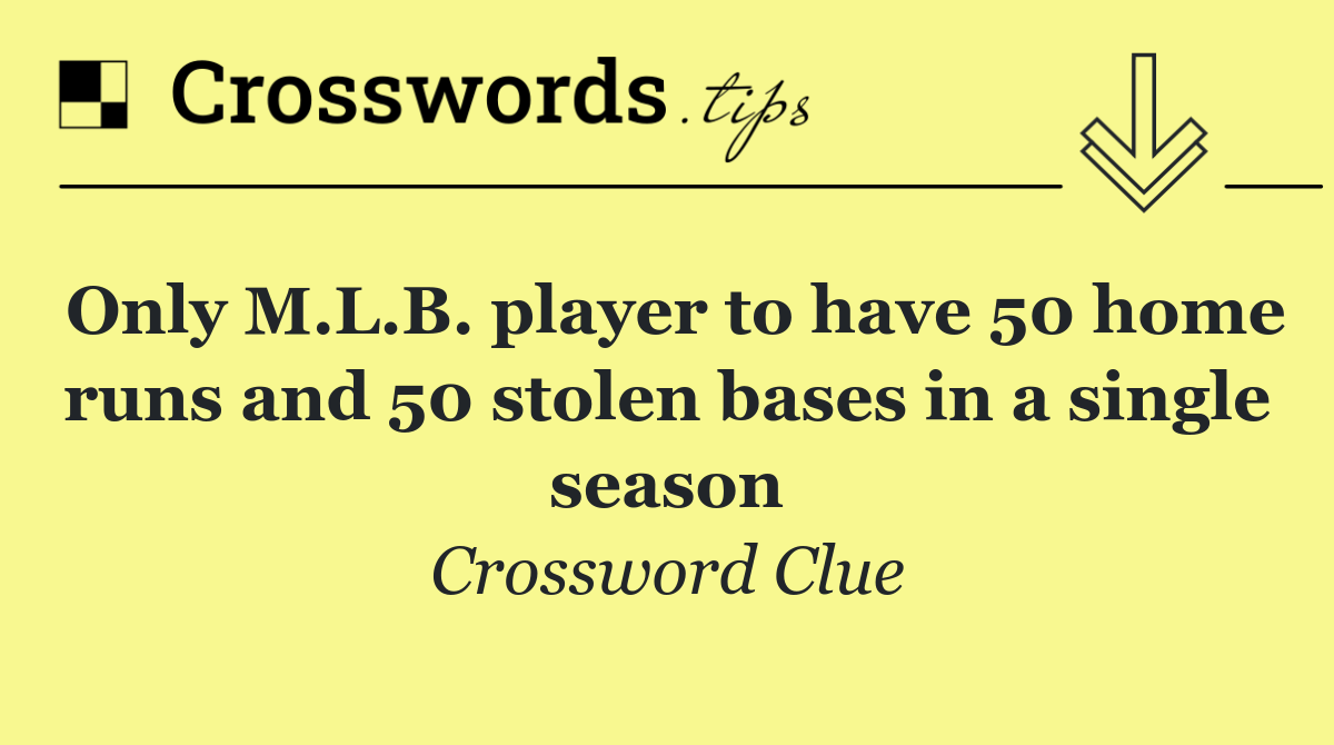Only M.L.B. player to have 50 home runs and 50 stolen bases in a single season