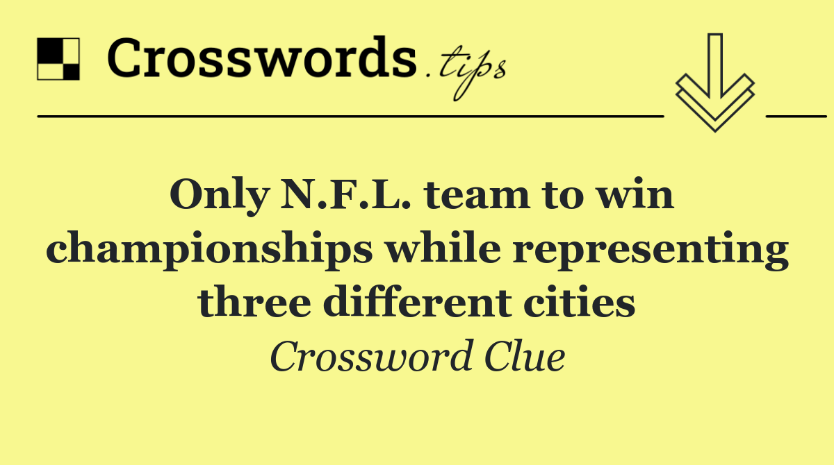 Only N.F.L. team to win championships while representing three different cities