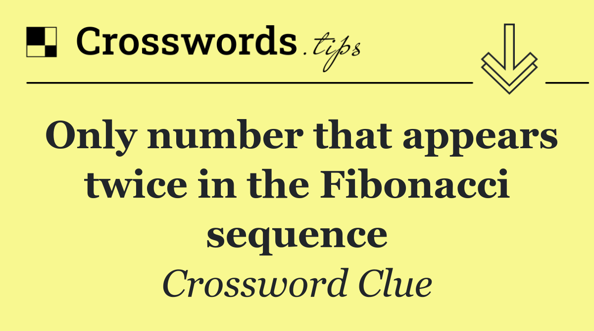 Only number that appears twice in the Fibonacci sequence