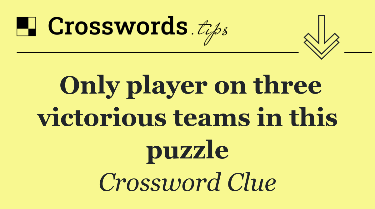 Only player on three victorious teams in this puzzle