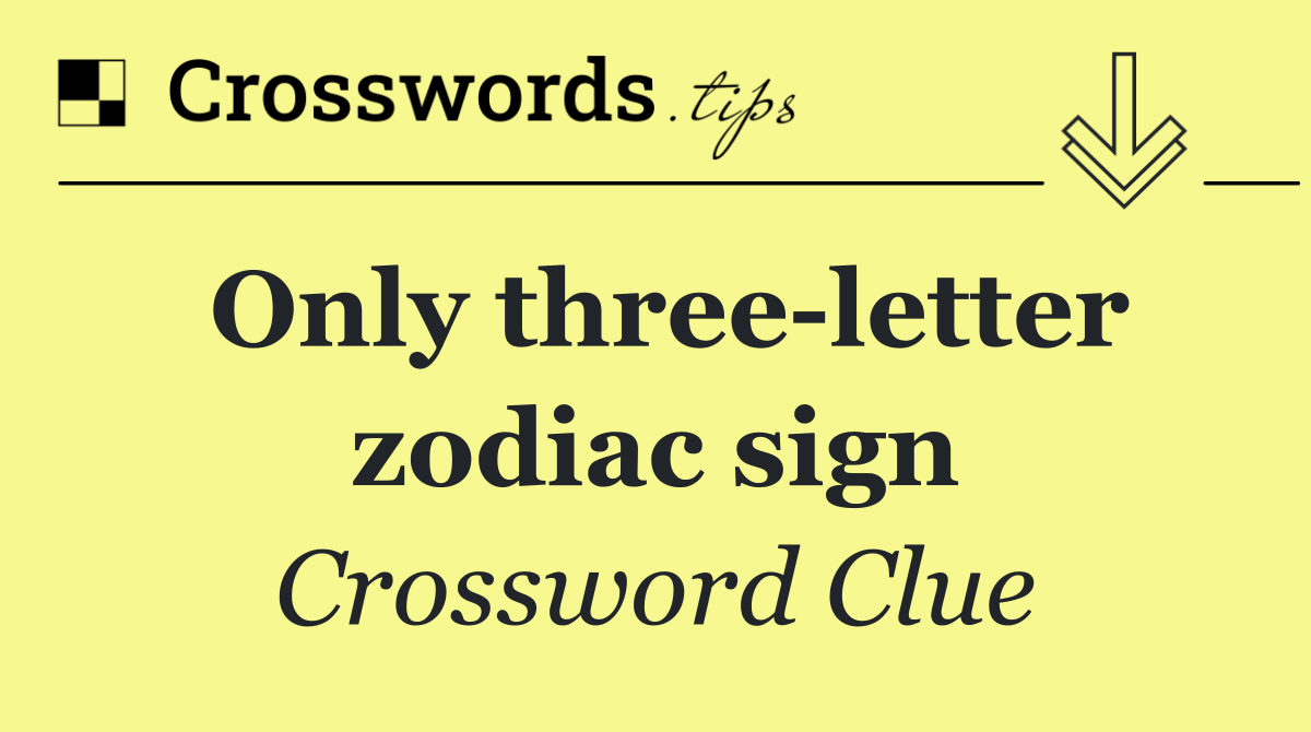 Only three letter zodiac sign
