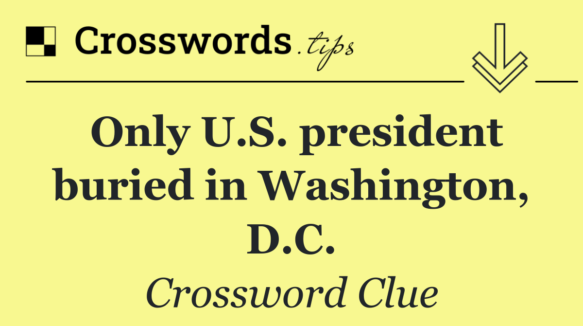 Only U.S. president buried in Washington, D.C.