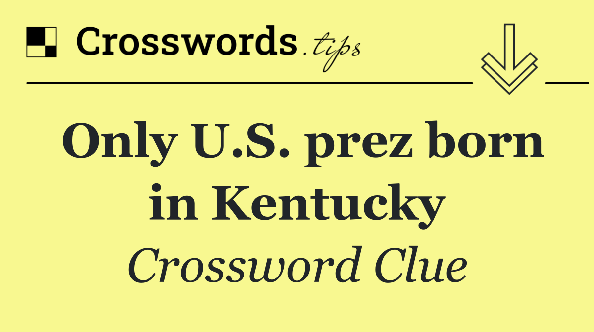 Only U.S. prez born in Kentucky