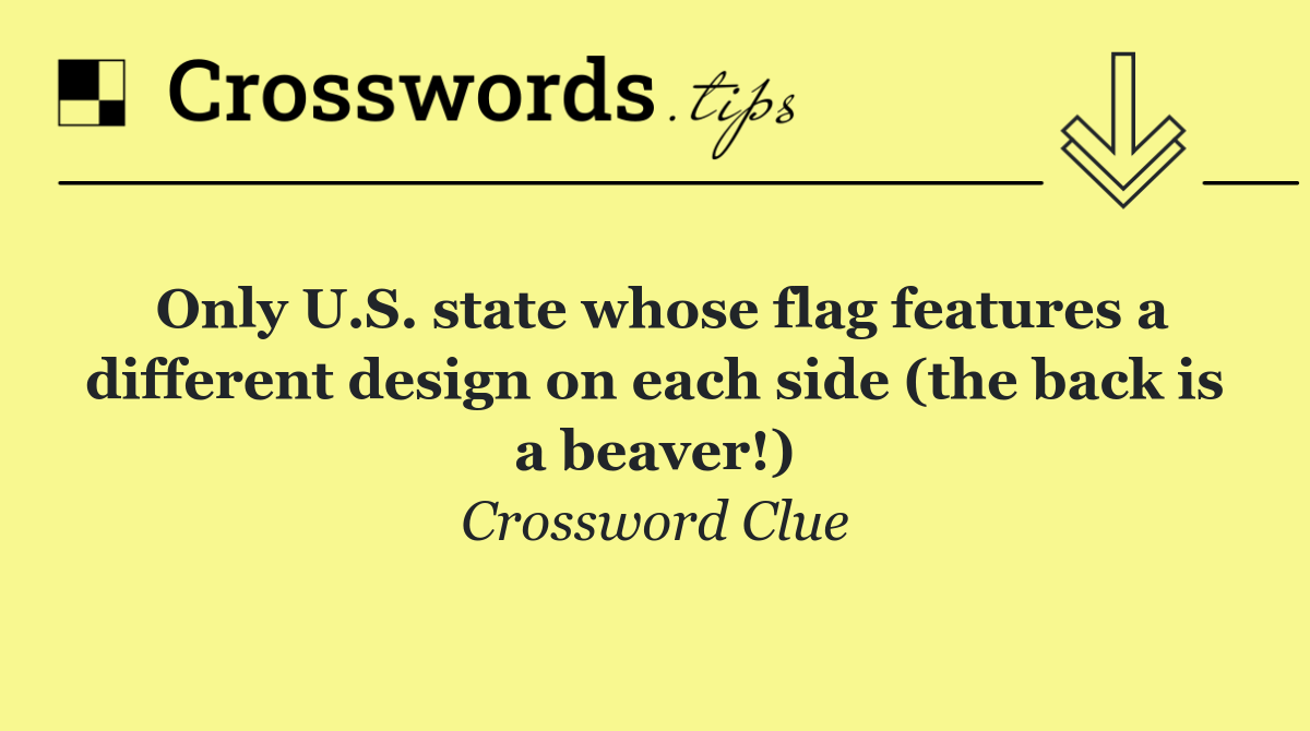 Only U.S. state whose flag features a different design on each side (the back is a beaver!)
