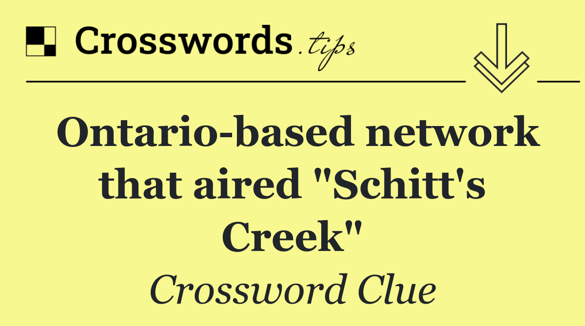 Ontario based network that aired "Schitt's Creek"