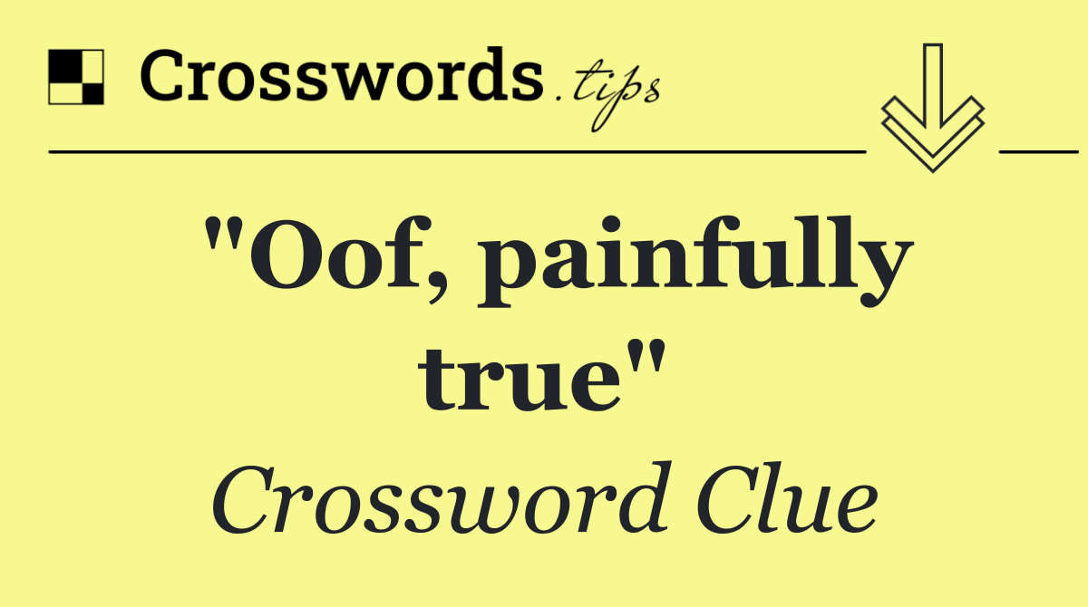 "Oof, painfully true"