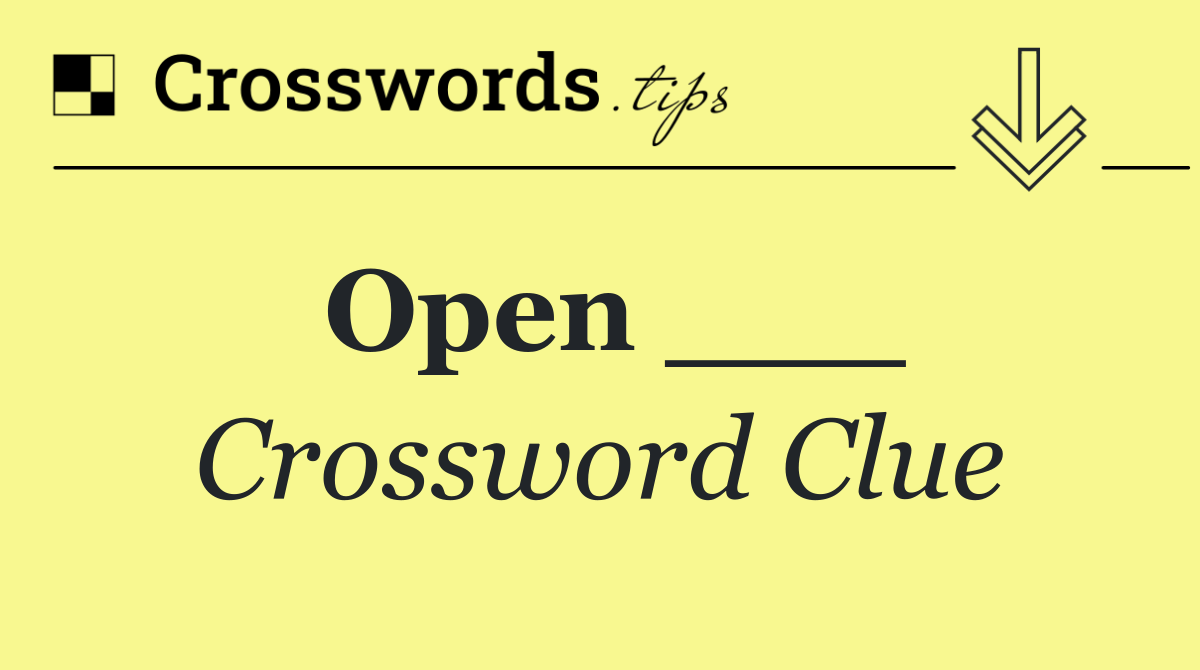 Open ___