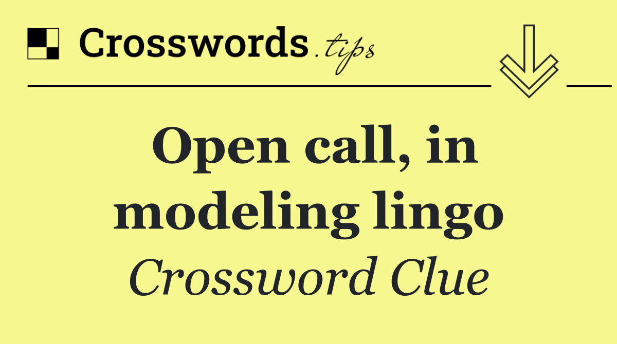 Open call, in modeling lingo