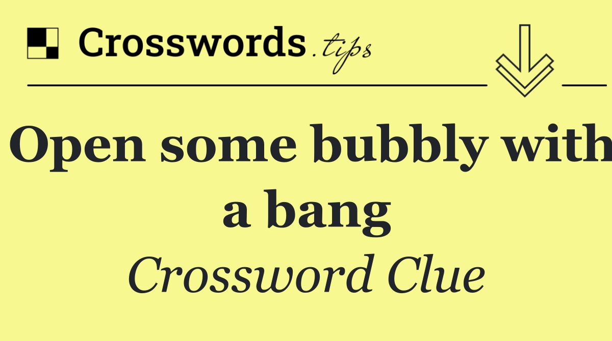 Open some bubbly with a bang