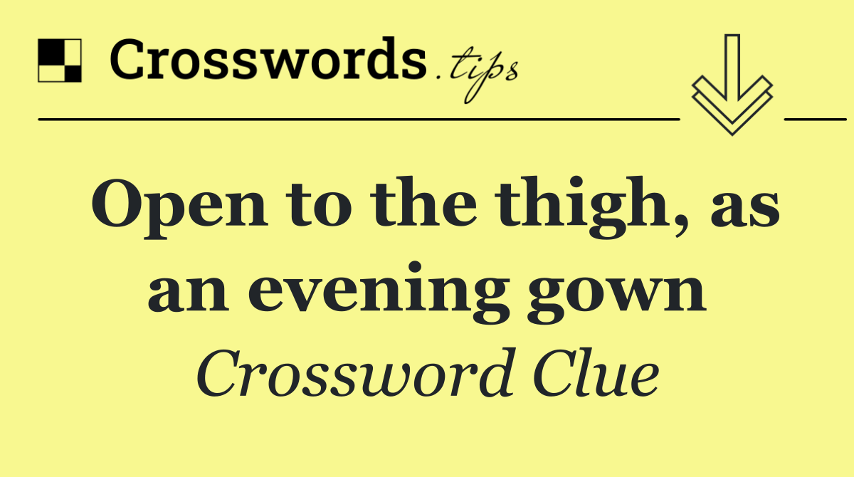 Open to the thigh, as an evening gown