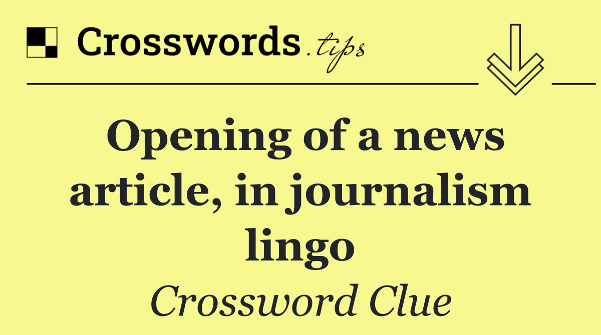 Opening of a news article, in journalism lingo