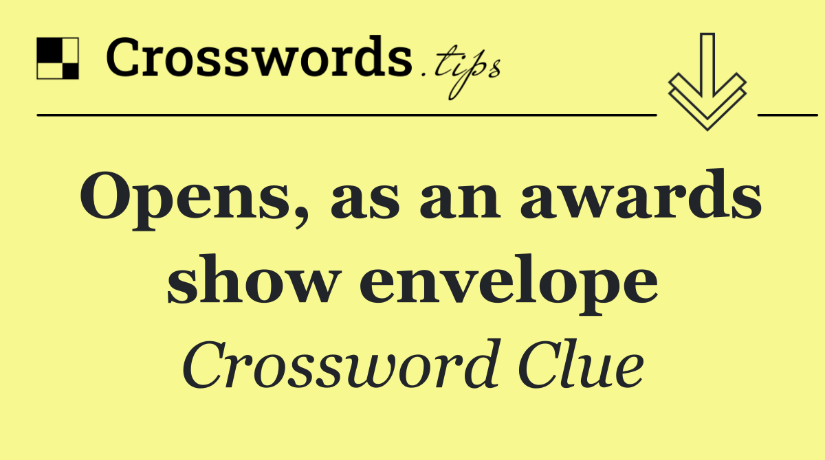 Opens, as an awards show envelope