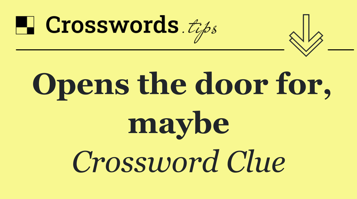 Opens the door for, maybe