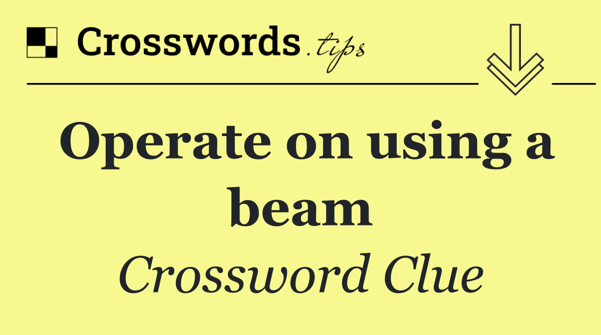 Operate on using a beam