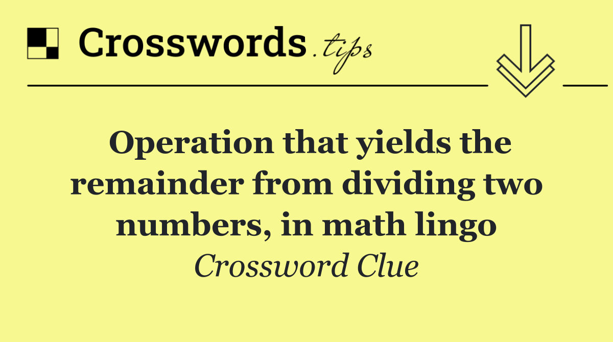 Operation that yields the remainder from dividing two numbers, in math lingo