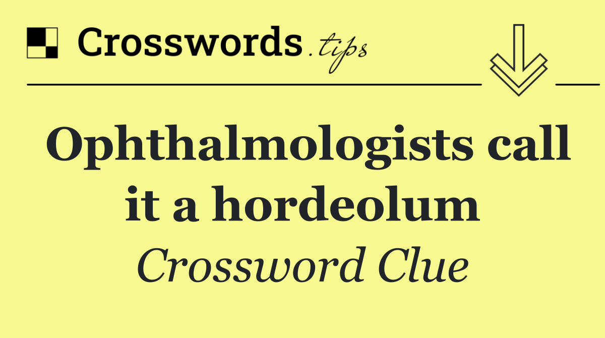 Ophthalmologists call it a hordeolum