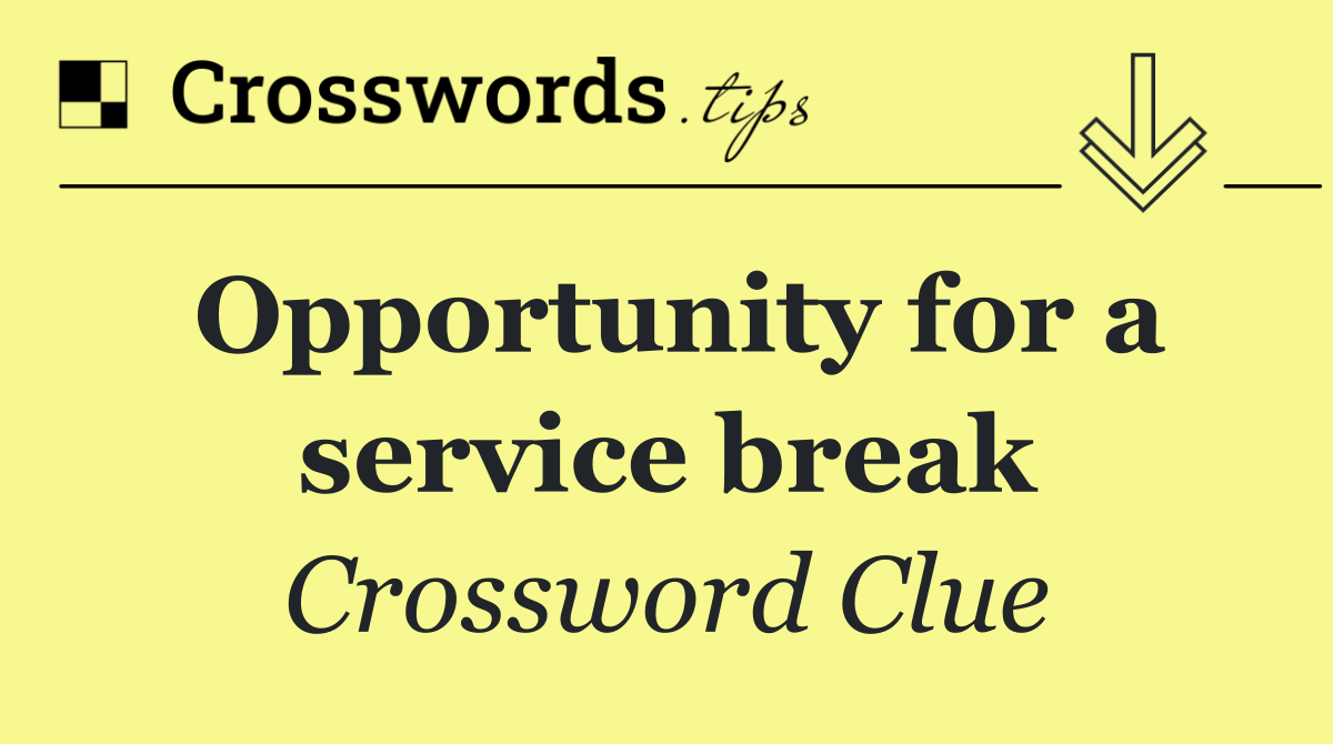 Opportunity for a service break