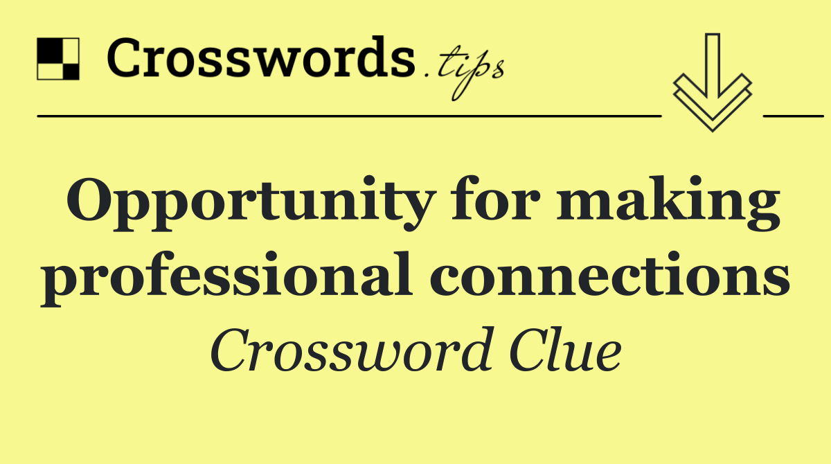 Opportunity for making professional connections