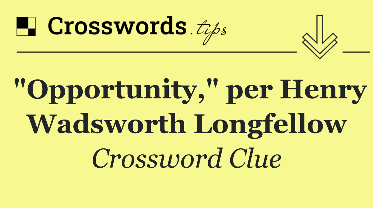 "Opportunity," per Henry Wadsworth Longfellow