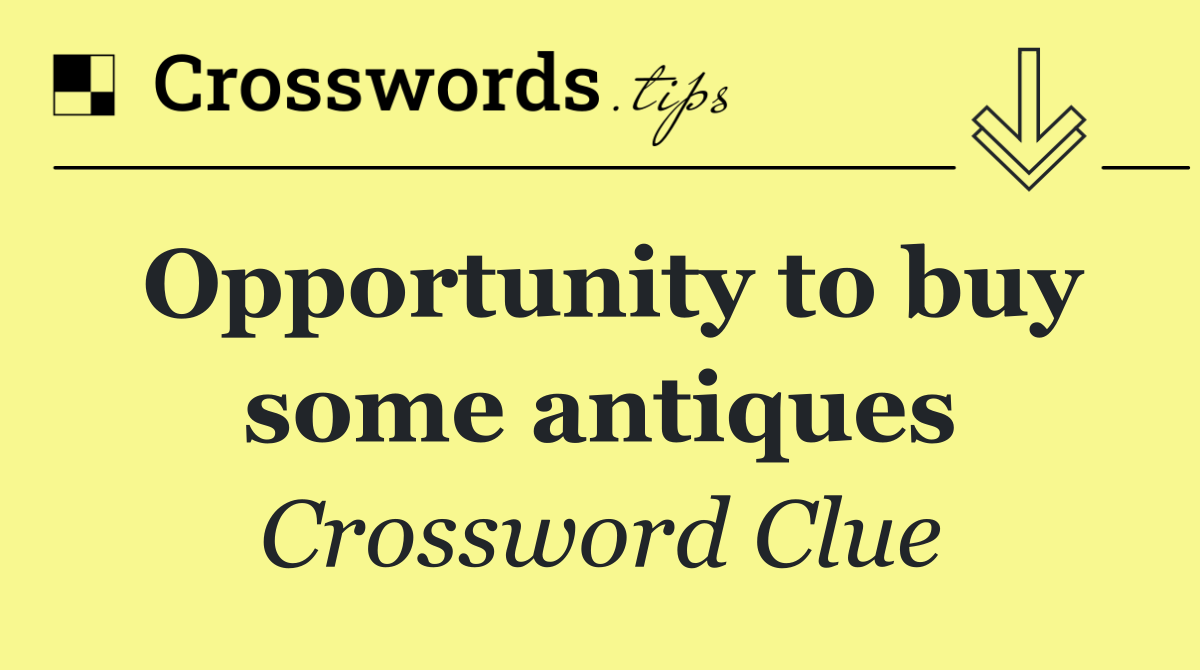 Opportunity to buy some antiques