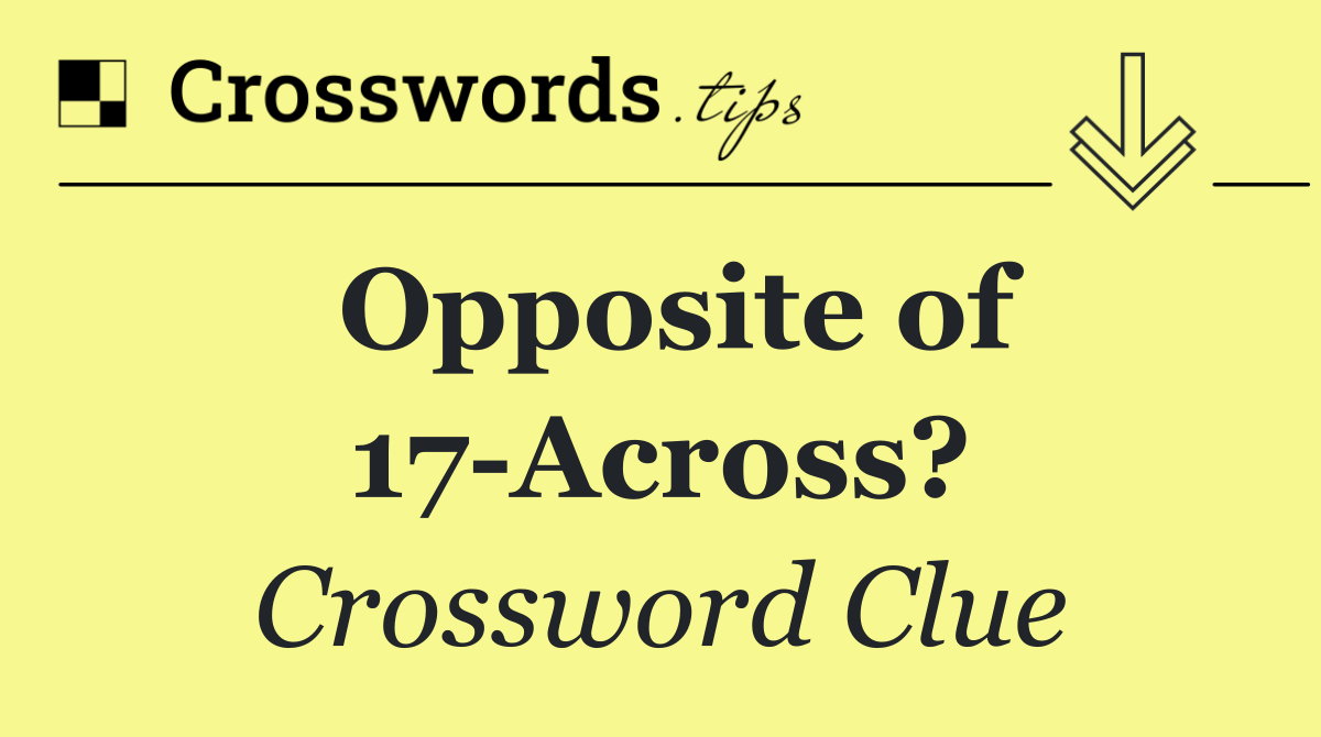 Opposite of 17 Across?