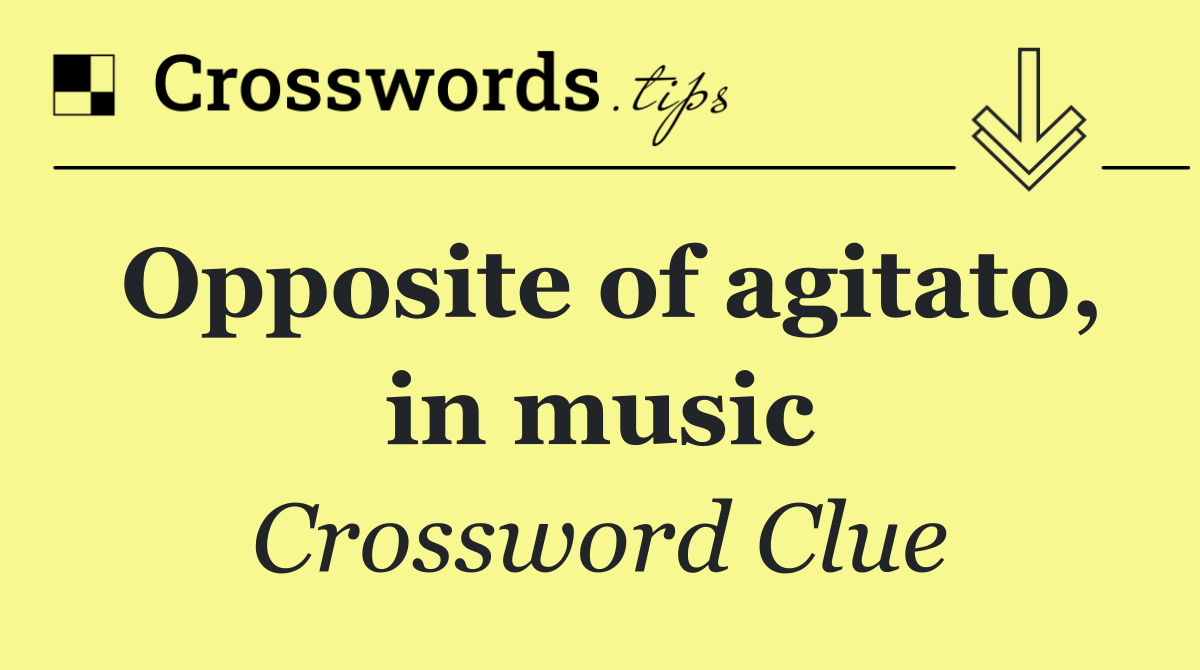 Opposite of agitato, in music