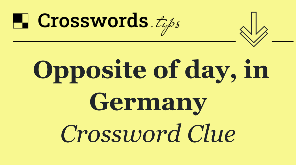 Opposite of day, in Germany