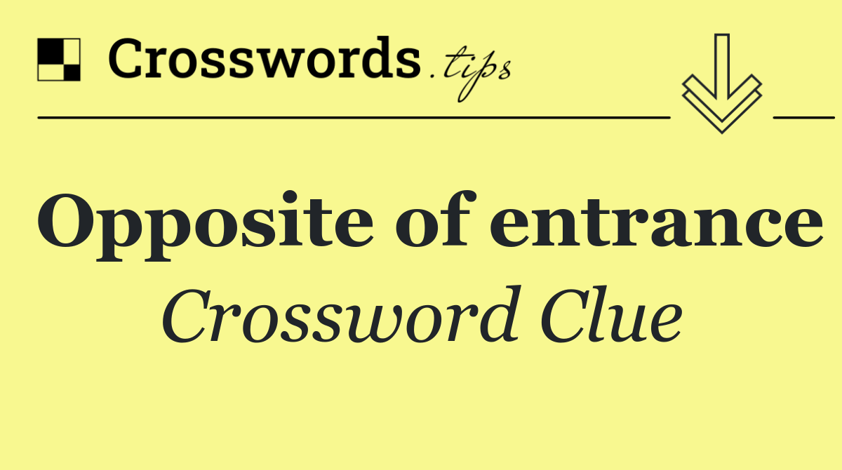 Opposite of entrance