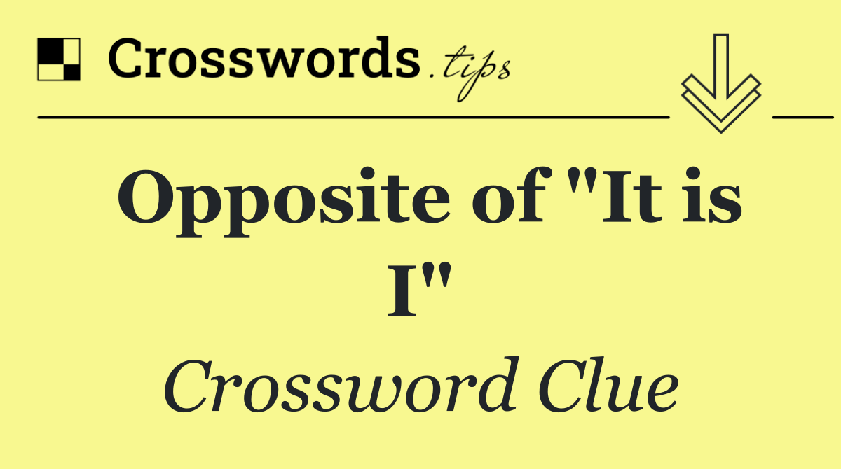 Opposite of "It is I"