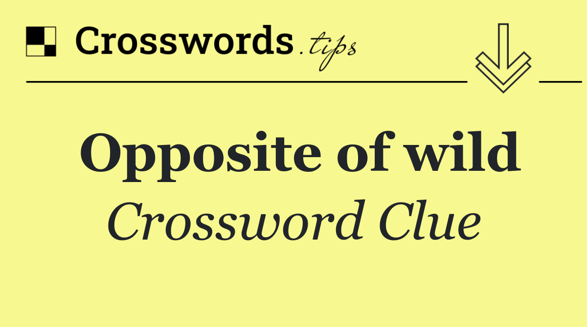 Opposite of wild