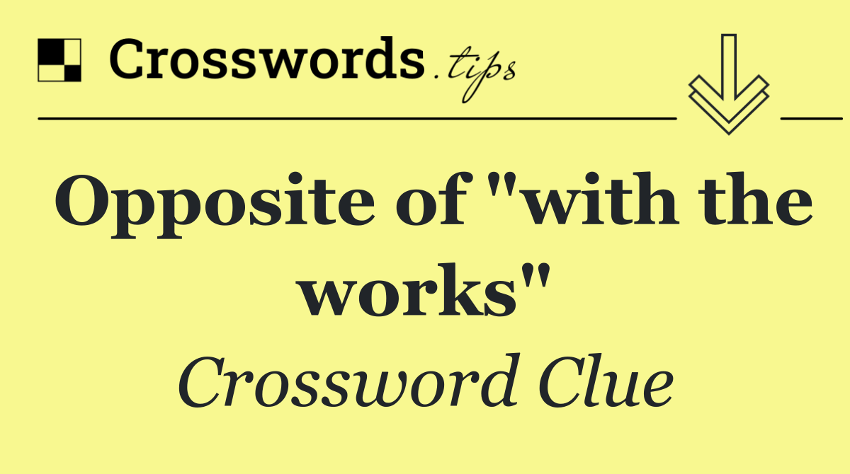 Opposite of "with the works"