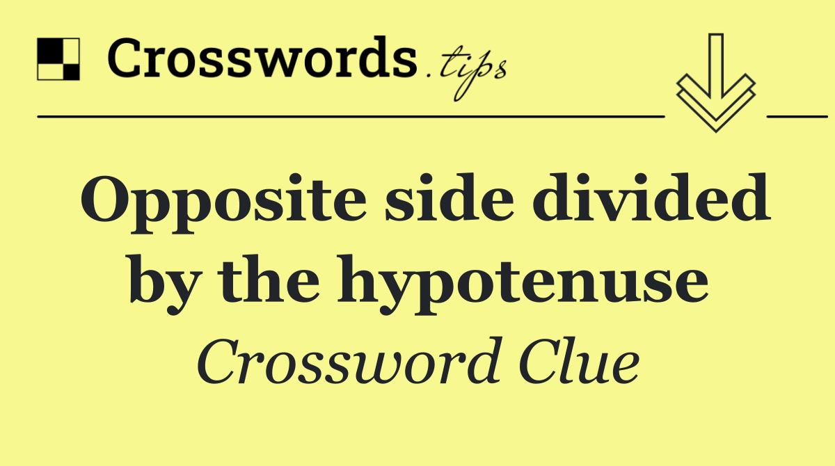 Opposite side divided by the hypotenuse