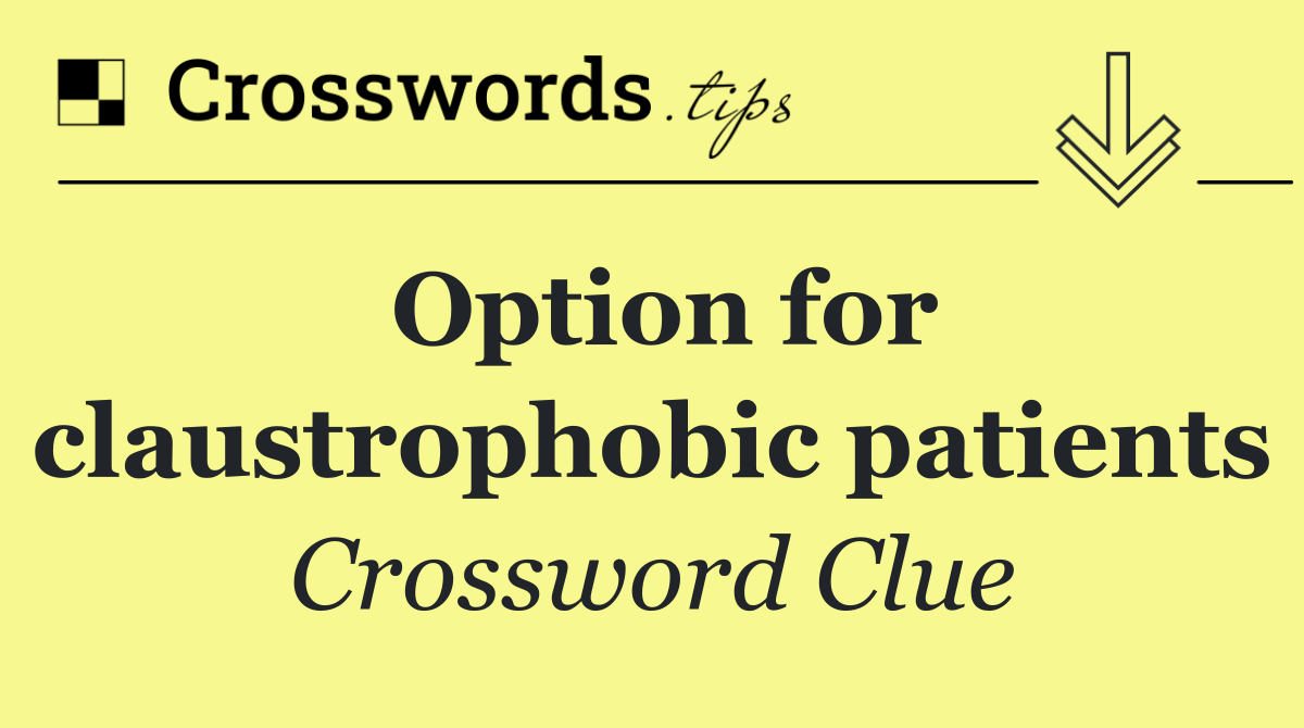 Option for claustrophobic patients
