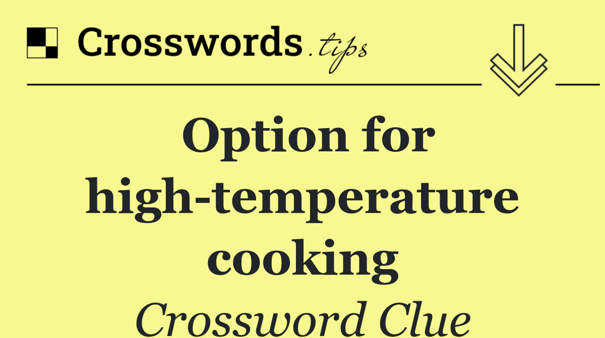 Option for high temperature cooking