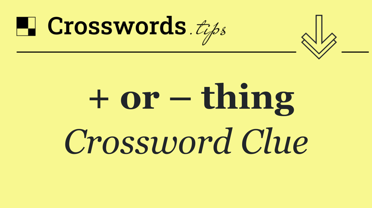 + or – thing